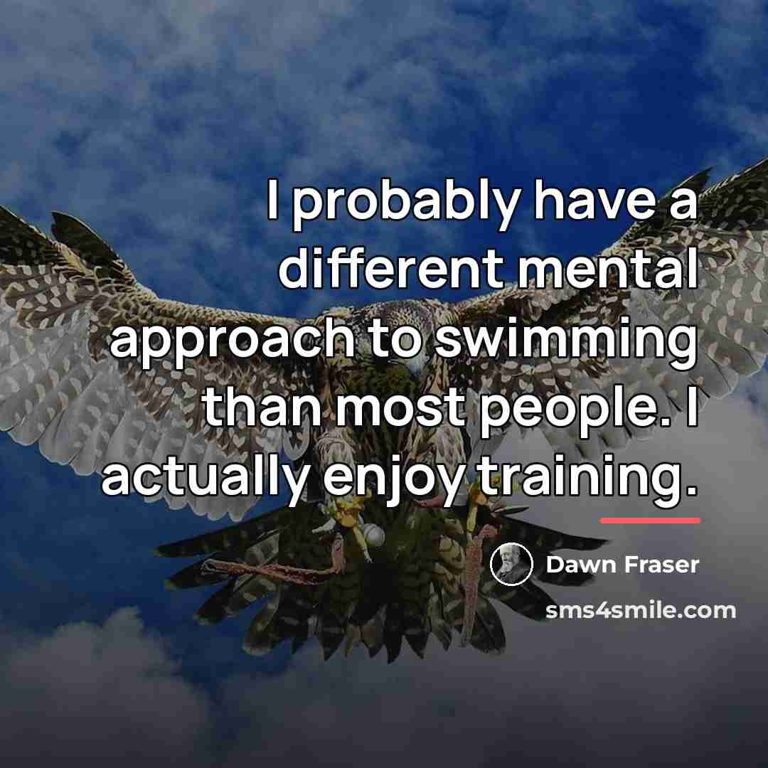 “I probably have a different mental approach to swimming than…” quote by Dawn Fraser