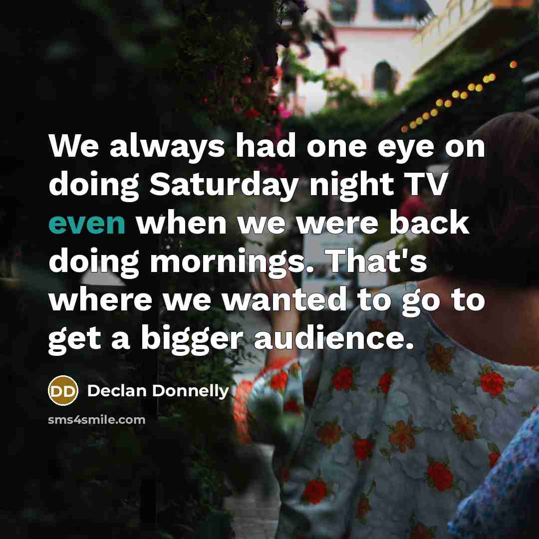 “We always had one eye on doing Saturday night TV…” quote by Declan Donnelly