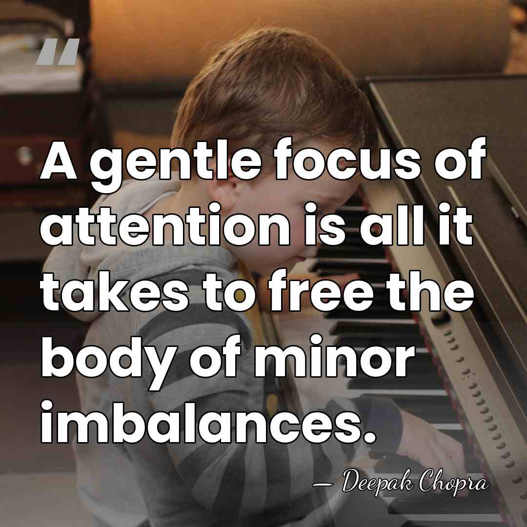 A gentle focus of attention is all it takes to free the&hellip; - Deepak Chopra