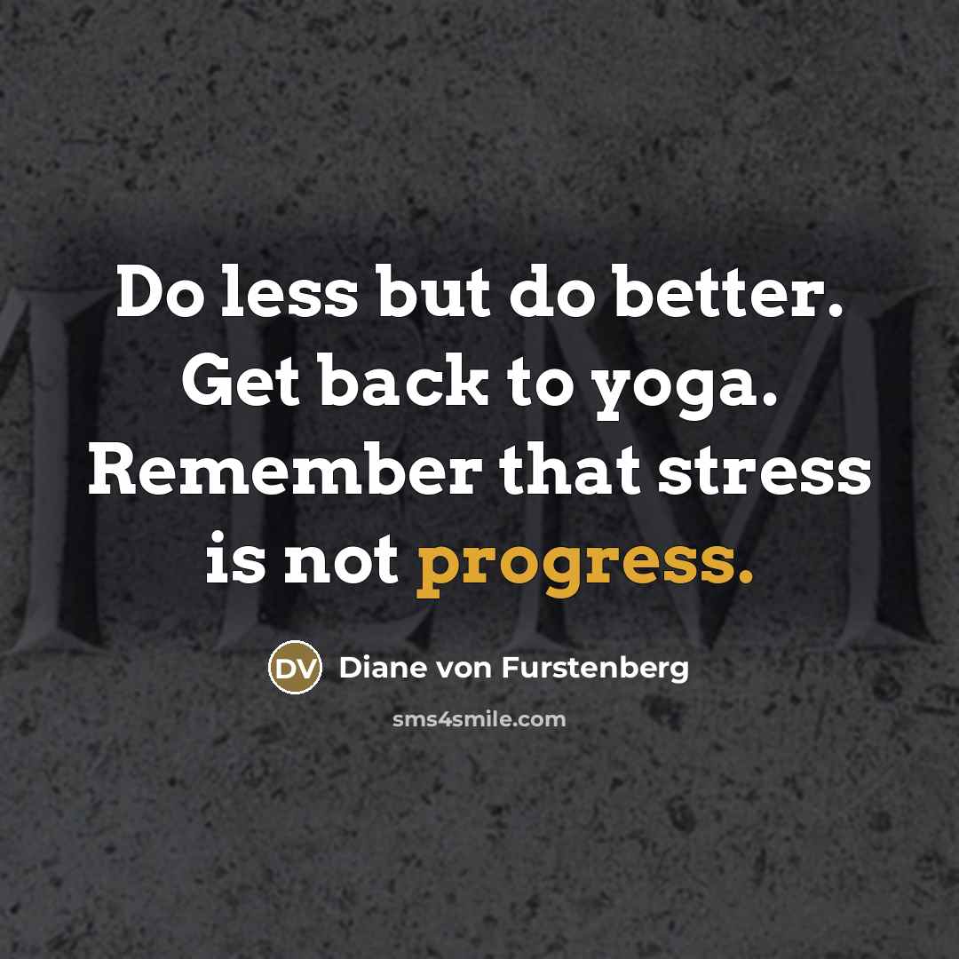 “Do less but do better. Get back to yoga. Remember…” quote by Diane von Furstenberg