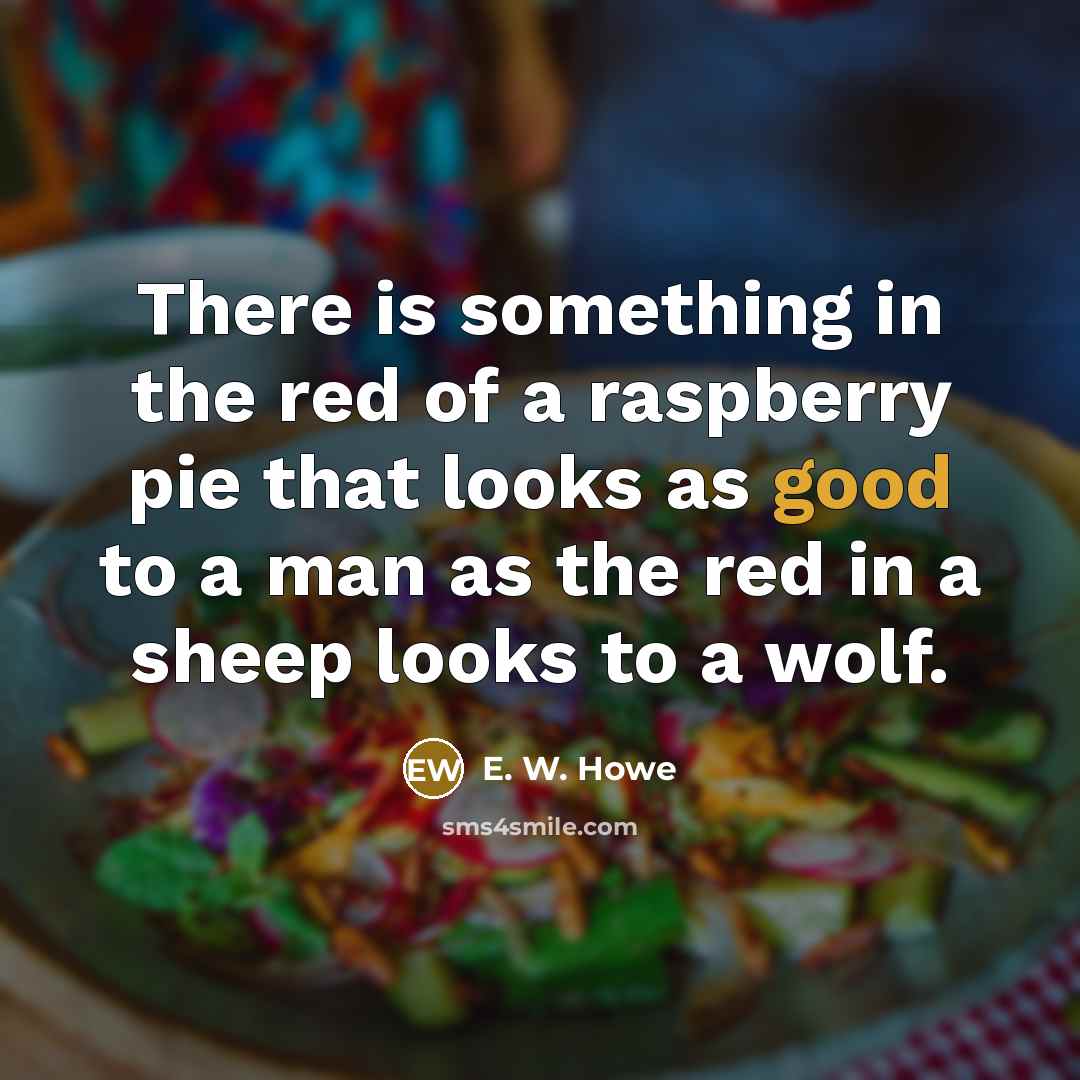 “There is something in the red of a raspberry pie…” quote by E. W. Howe
