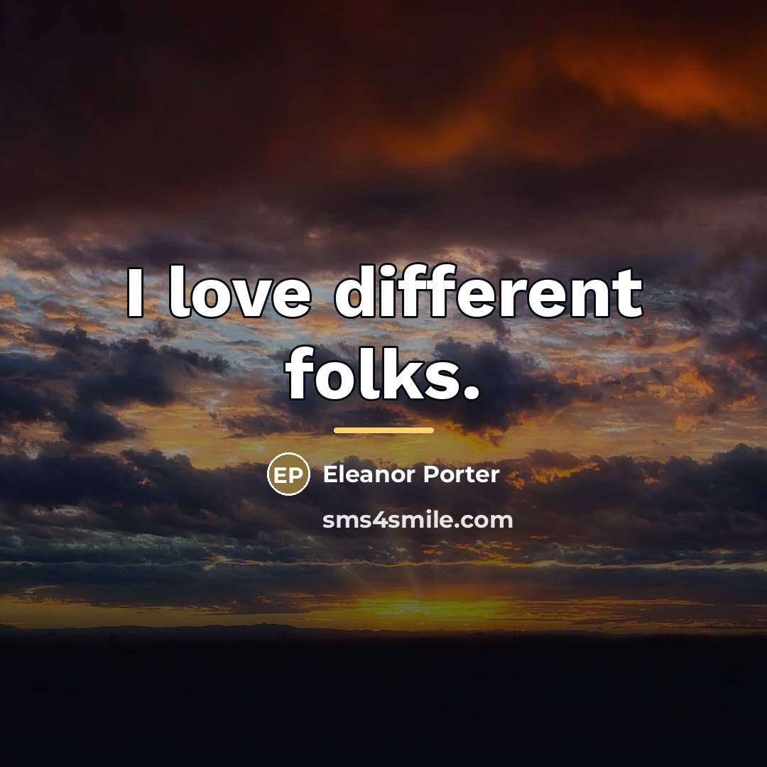 “I love different folks.…” quote by Eleanor Porter