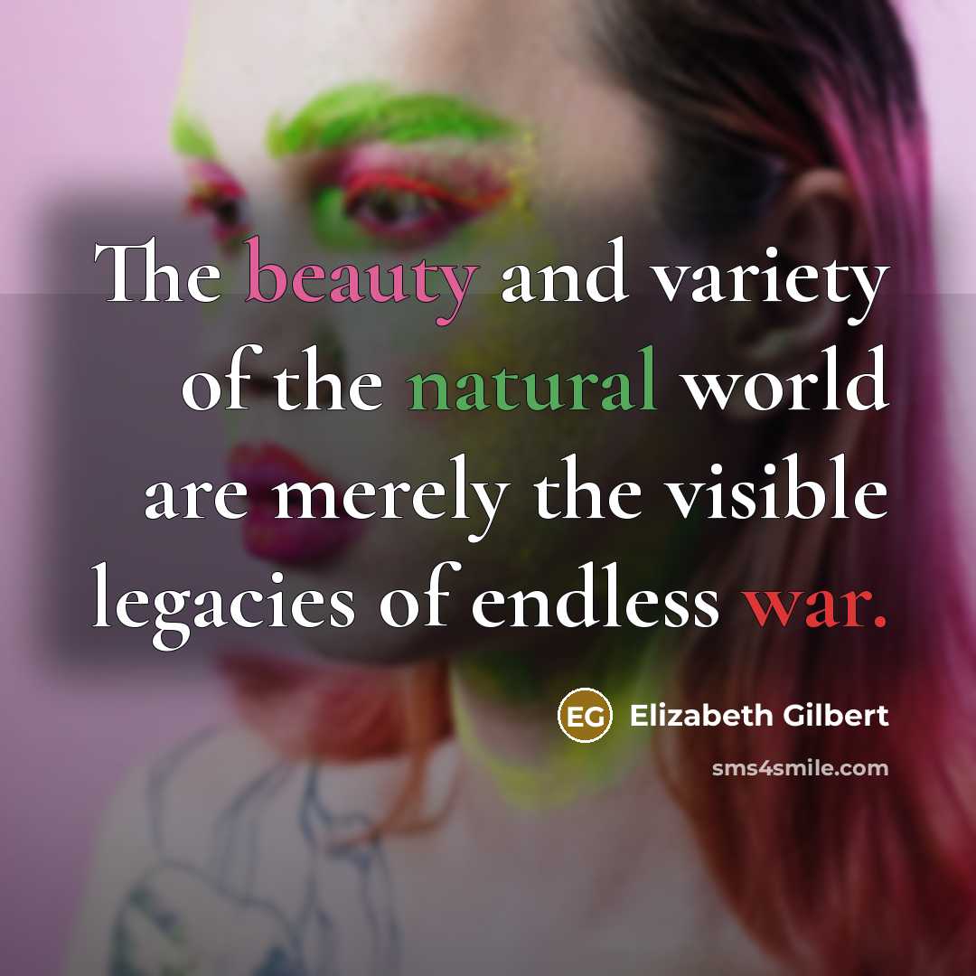 “The beauty and variety of the natural world are merely…” quote by Elizabeth Gilbert
