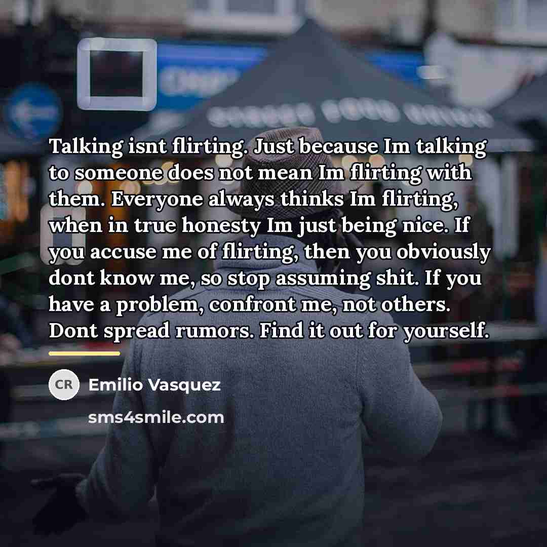 “Talking isnt flirting. Just because Im talking to someone does…” quote by Emilio Vasquez