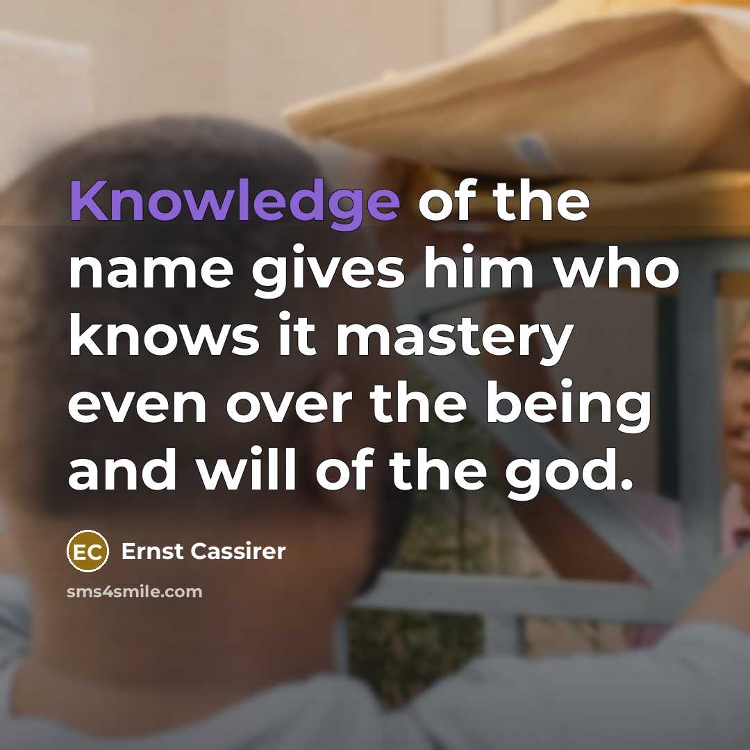 “Knowledge of the name gives him who knows it mastery…” quote by Ernst Cassirer