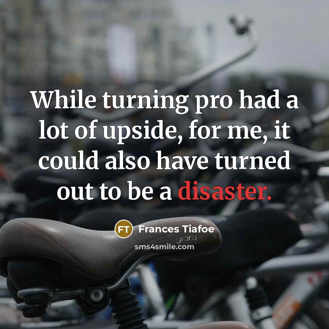 “While turning pro had a lot of upside, for me,…” quote by Frances Tiafoe