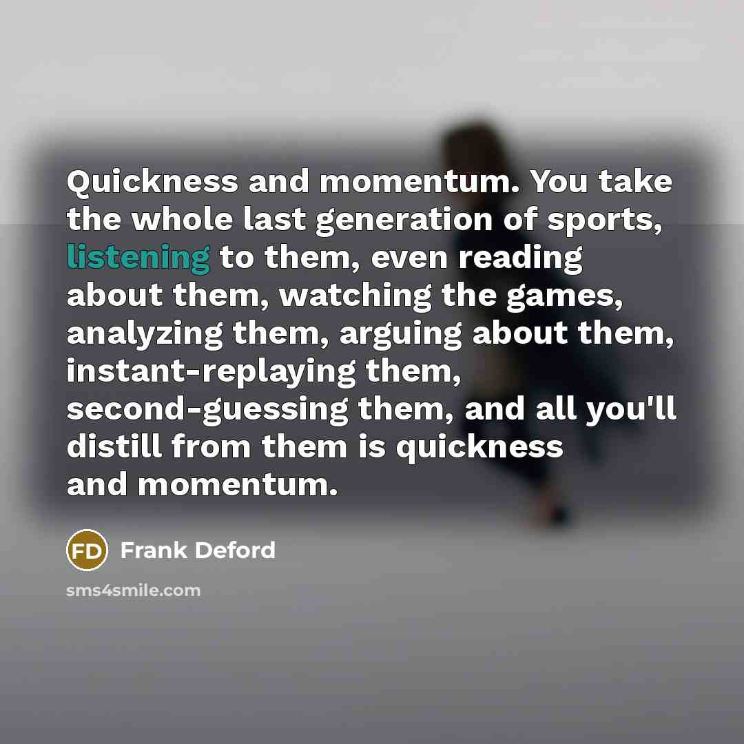 “Quickness and momentum. You take the whole last generation of…” quote by Frank Deford