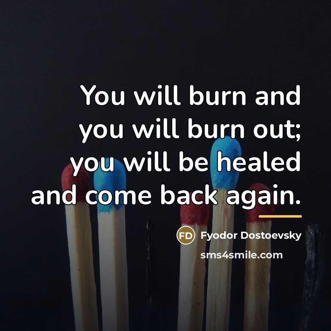 “You will burn and you will burn out; you will…” quote by Fyodor Dostoevsky