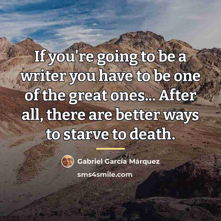 “If you're going to be a writer you have to…” quote by Gabriel Garcia Marquez