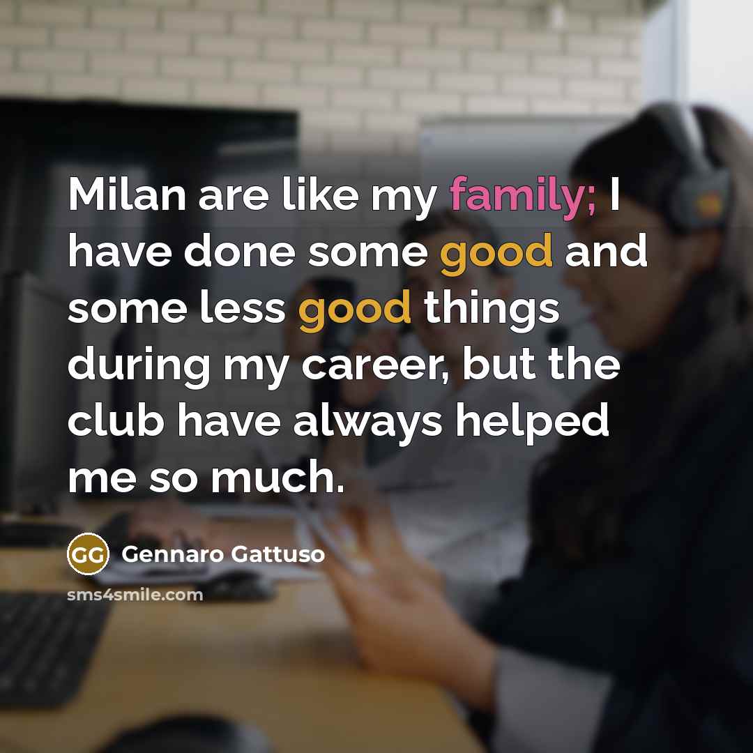 “Milan are like my family; I have done some good…” quote by Gennaro Gattuso