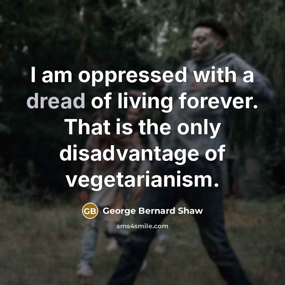 “I am oppressed with a dread of living forever. That…” quote by George Bernard Shaw