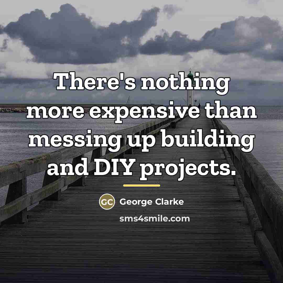 “There's nothing more expensive than messing up building and DIY…” quote by George Clarke
