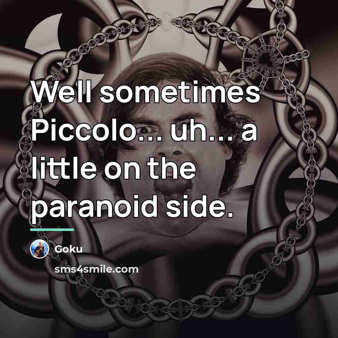 “Well sometimes Piccolo... uh... a little on the paranoid side.…” quote by Goku