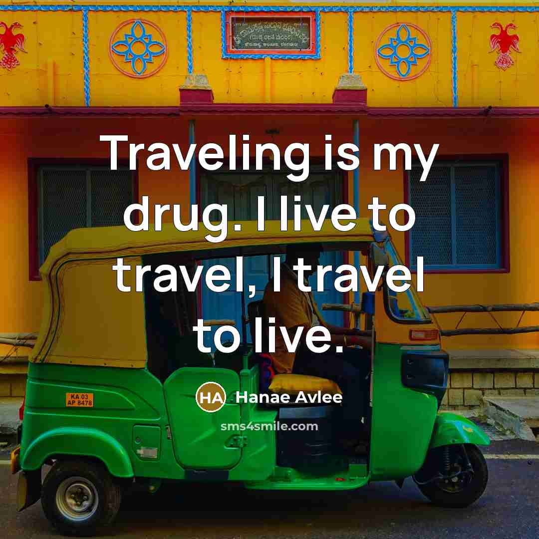 “Traveling is my drug. I live to travel, I travel…” quote by Hanae Avlee