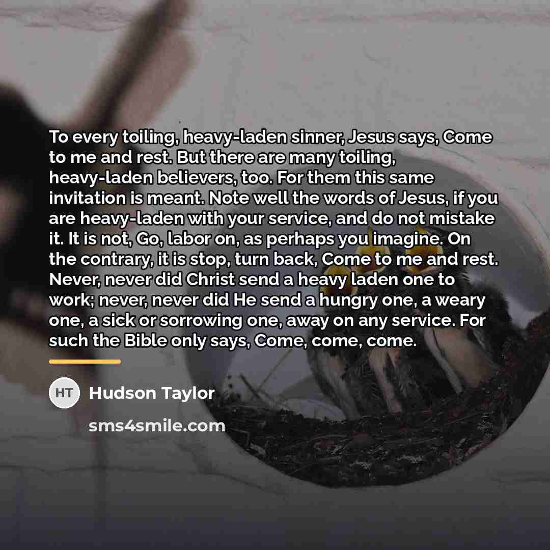 “To every toiling, heavy-laden sinner, Jesus says, Come to me…” quote by Hudson Taylor