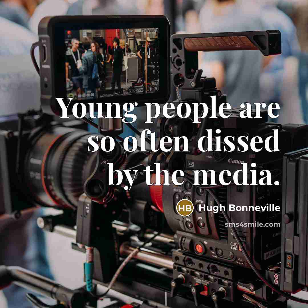 “Young people are so often dissed by the media.…” quote by Hugh Bonneville