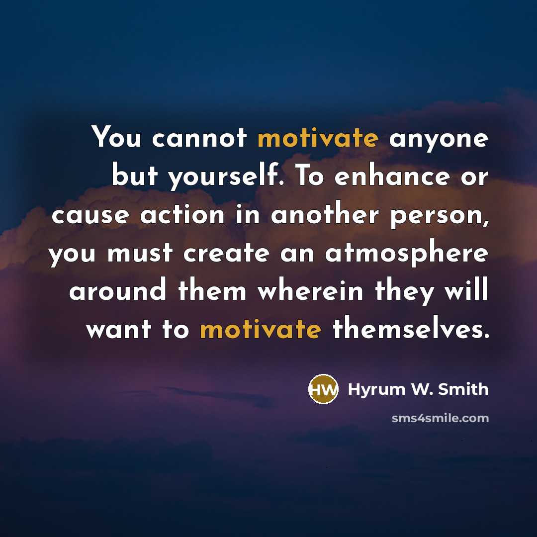 “You cannot motivate anyone but yourself. To enhance or cause…” quote by Hyrum W. Smith