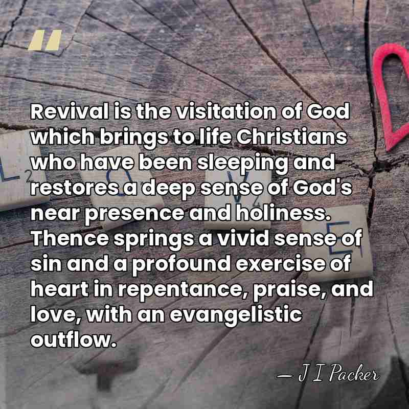 Revival is the visitation of God which brings to life Christians who&hellip; - J I Packer
