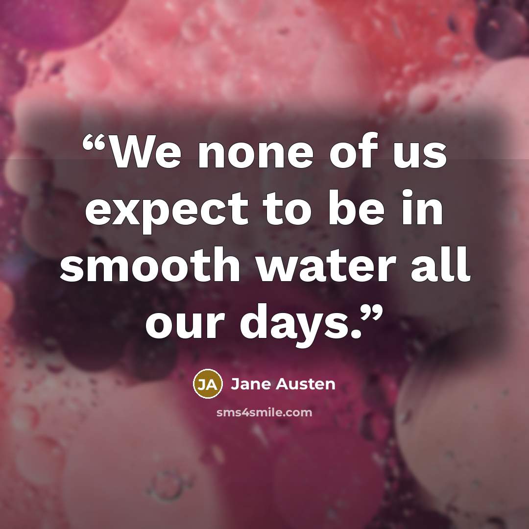 “We none of us expect to be in smooth water all our days.” quote by Jane Austen