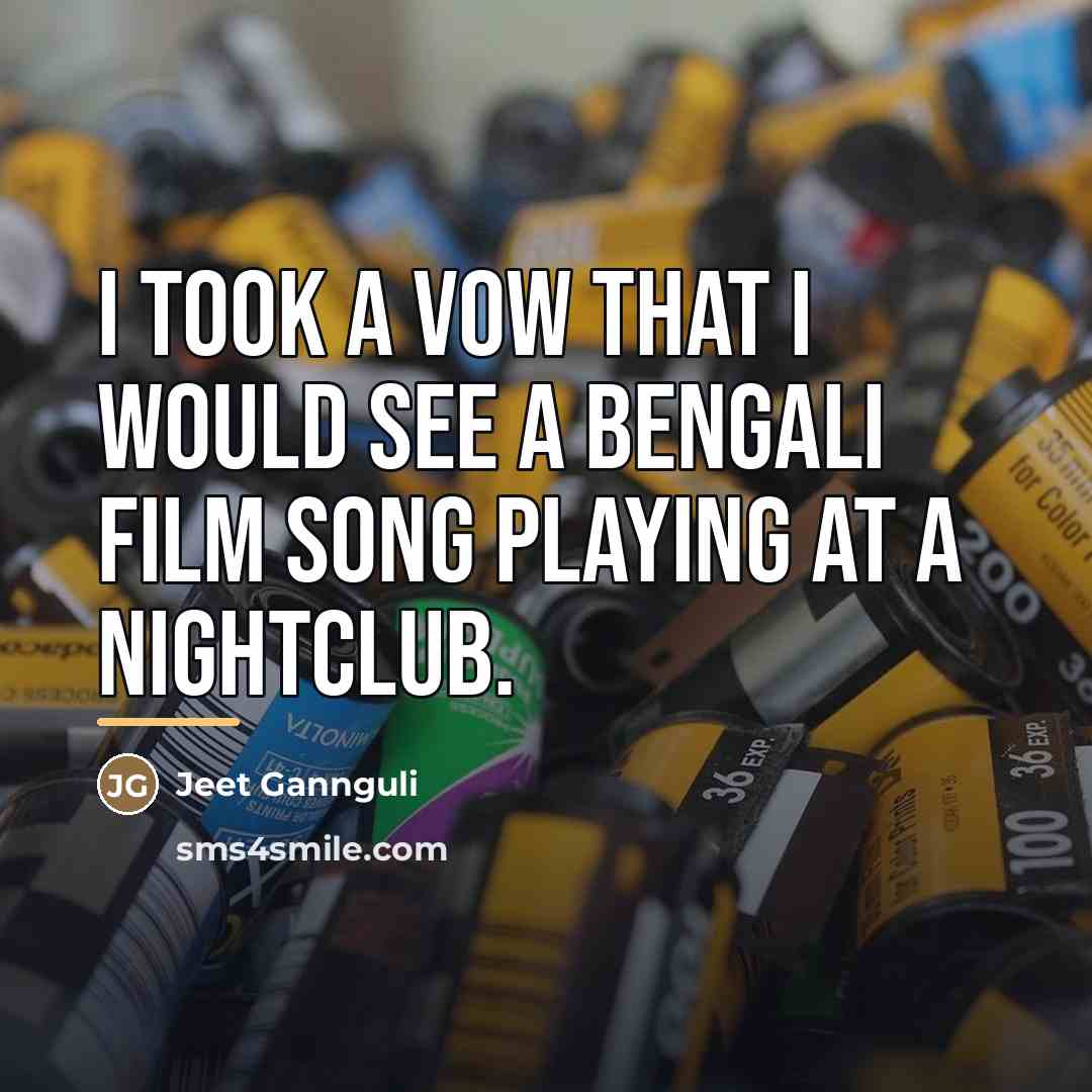 “I took a vow that I would see a Bengali…” quote by Jeet Gannguli