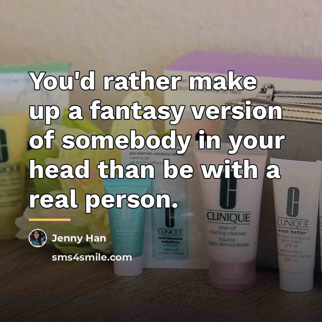 “You'd rather make up a fantasy version of somebody in…” quote by Jenny Han