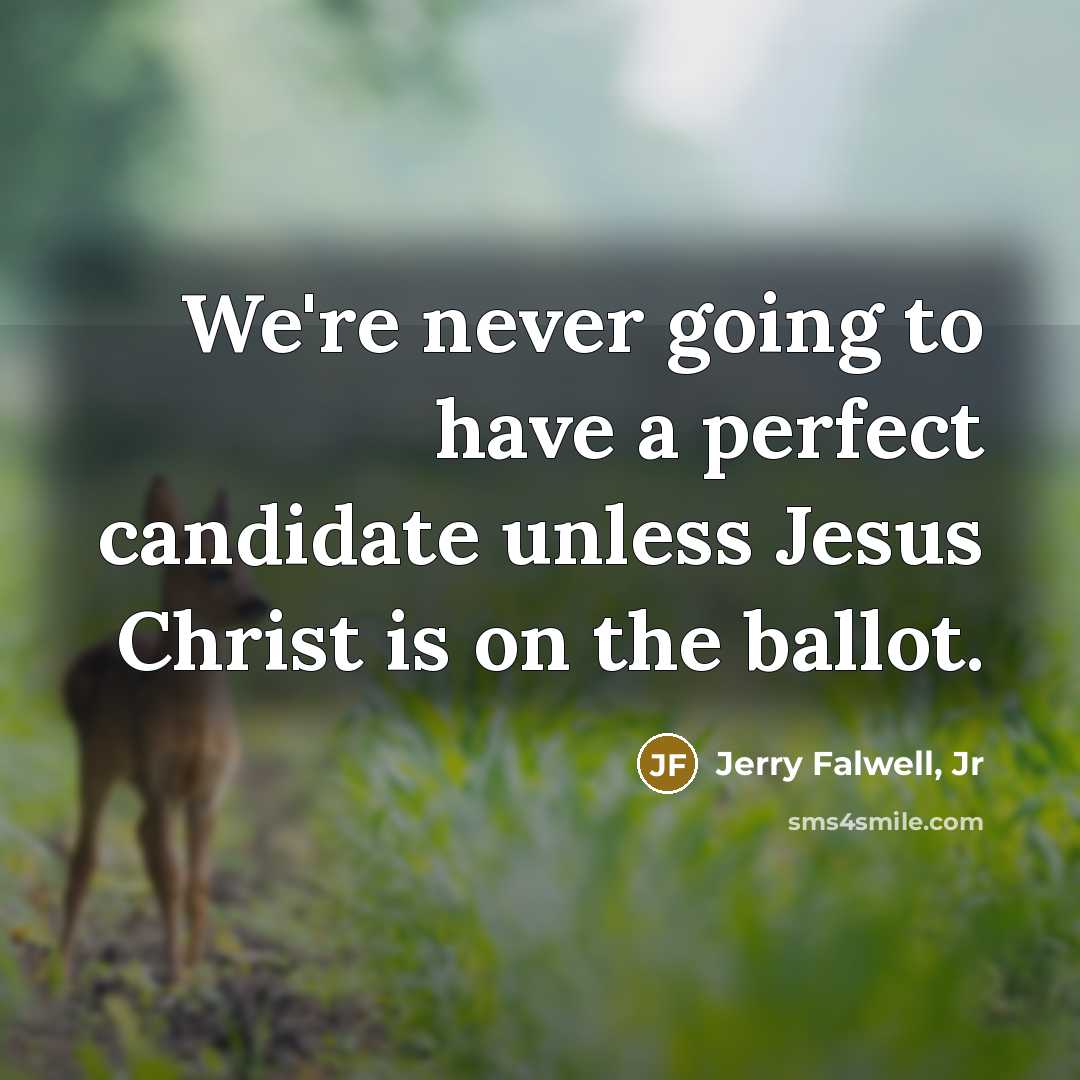 “We're never going to have a perfect candidate unless Jesus…” quote by Jerry Falwell, Jr