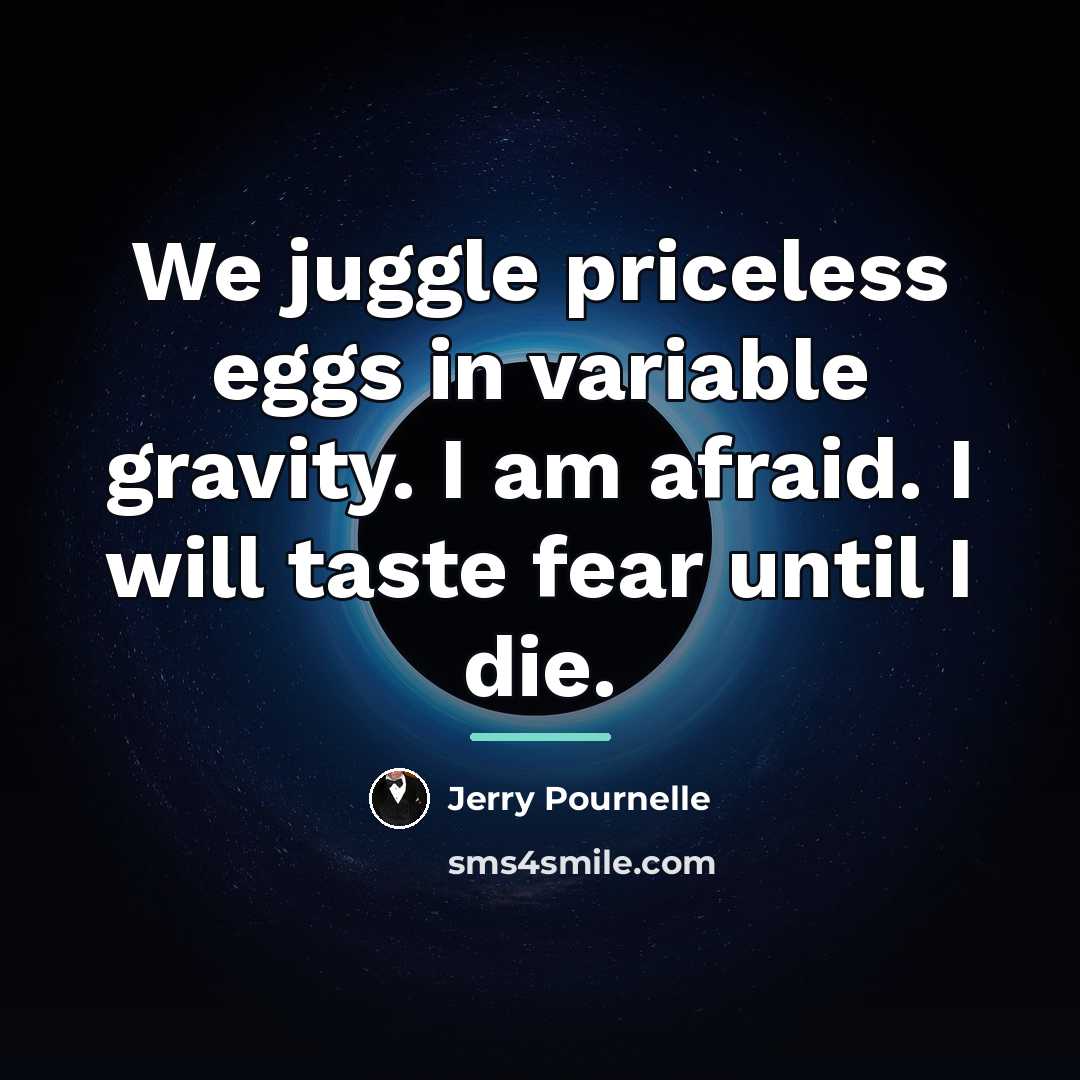 “We juggle priceless eggs in variable gravity. I am afraid.…” quote by Jerry Pournelle