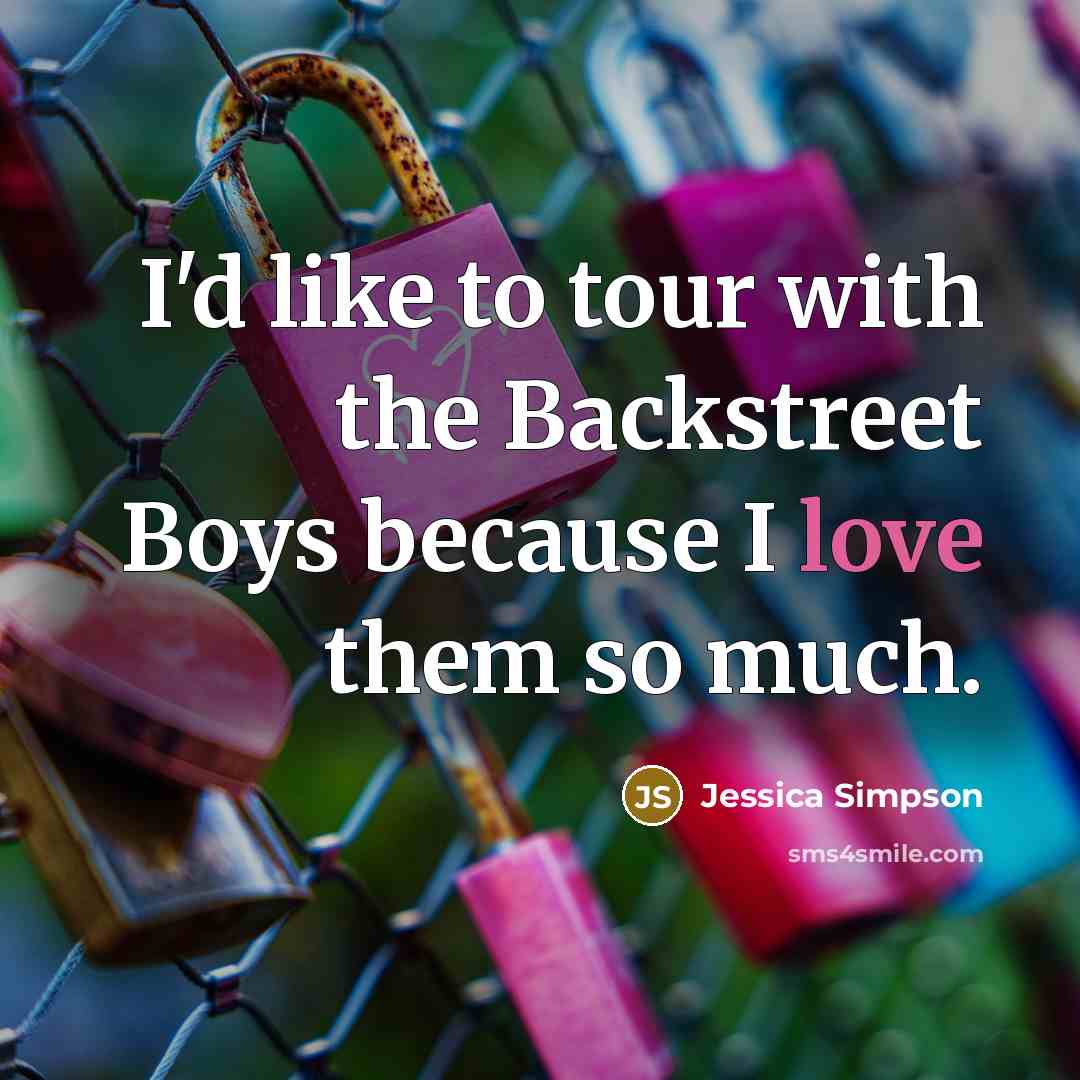 “I'd like to tour with the Backstreet Boys because I…” quote by Jessica Simpson