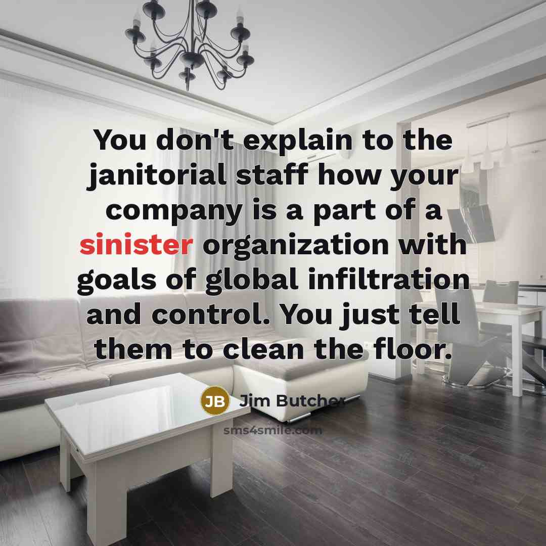 “You don't explain to the janitorial staff how your company…” quote by Jim Butcher