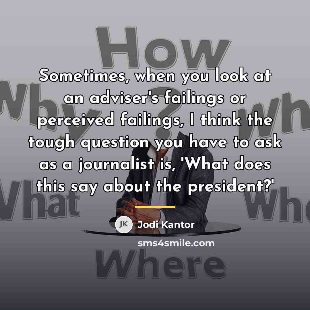 “Sometimes, when you look at an adviser's failings or perceived…” quote by Jodi Kantor