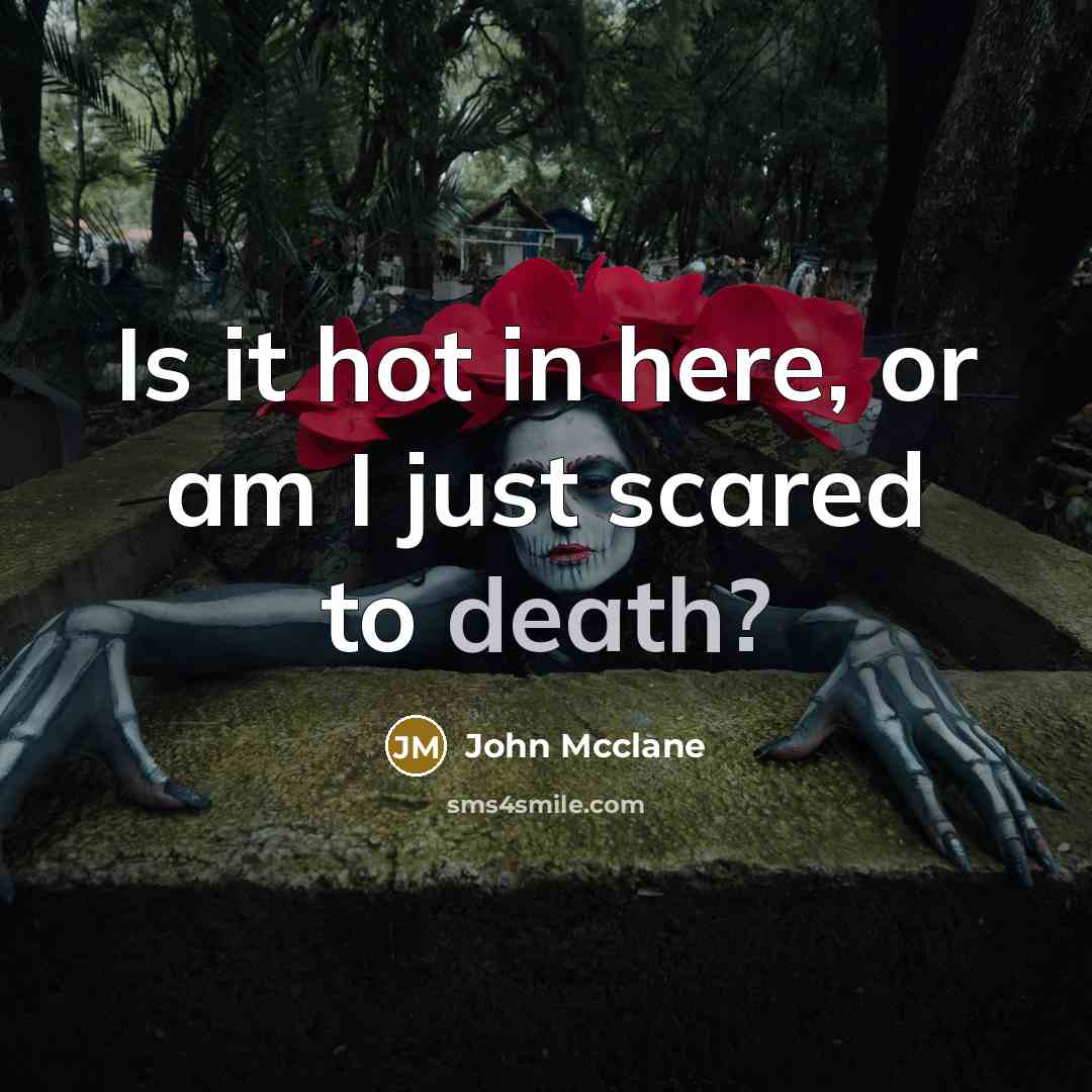 “Is it hot in here, or am I just scared…” quote by John Mcclane