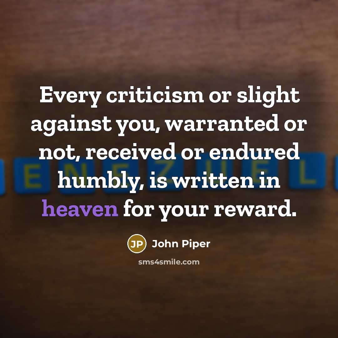 “Every criticism or slight against you, warranted or not, received…” quote by John Piper