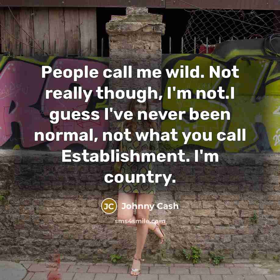 “People call me wild. Not really though, I'm not.I guess…” quote by Johnny Cash
