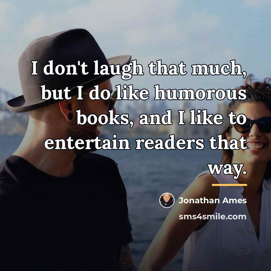 “I don't laugh that much, but I do like humorous…” quote by Jonathan Ames