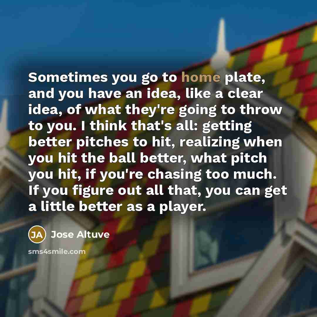 “Sometimes you go to home plate, and you have an…” quote by Jose Altuve