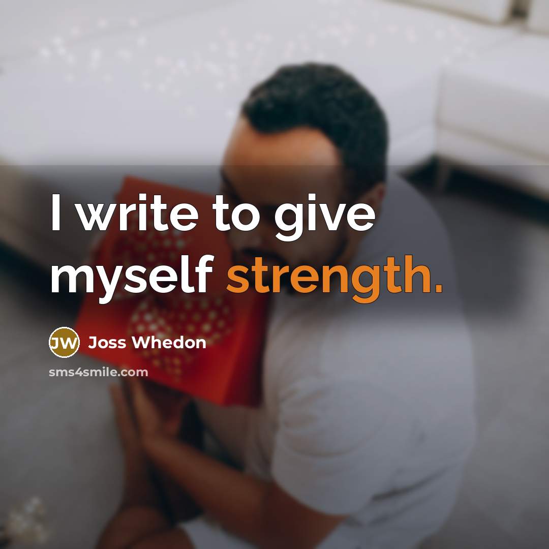 “I write to give myself strength.…” quote by Joss Whedon