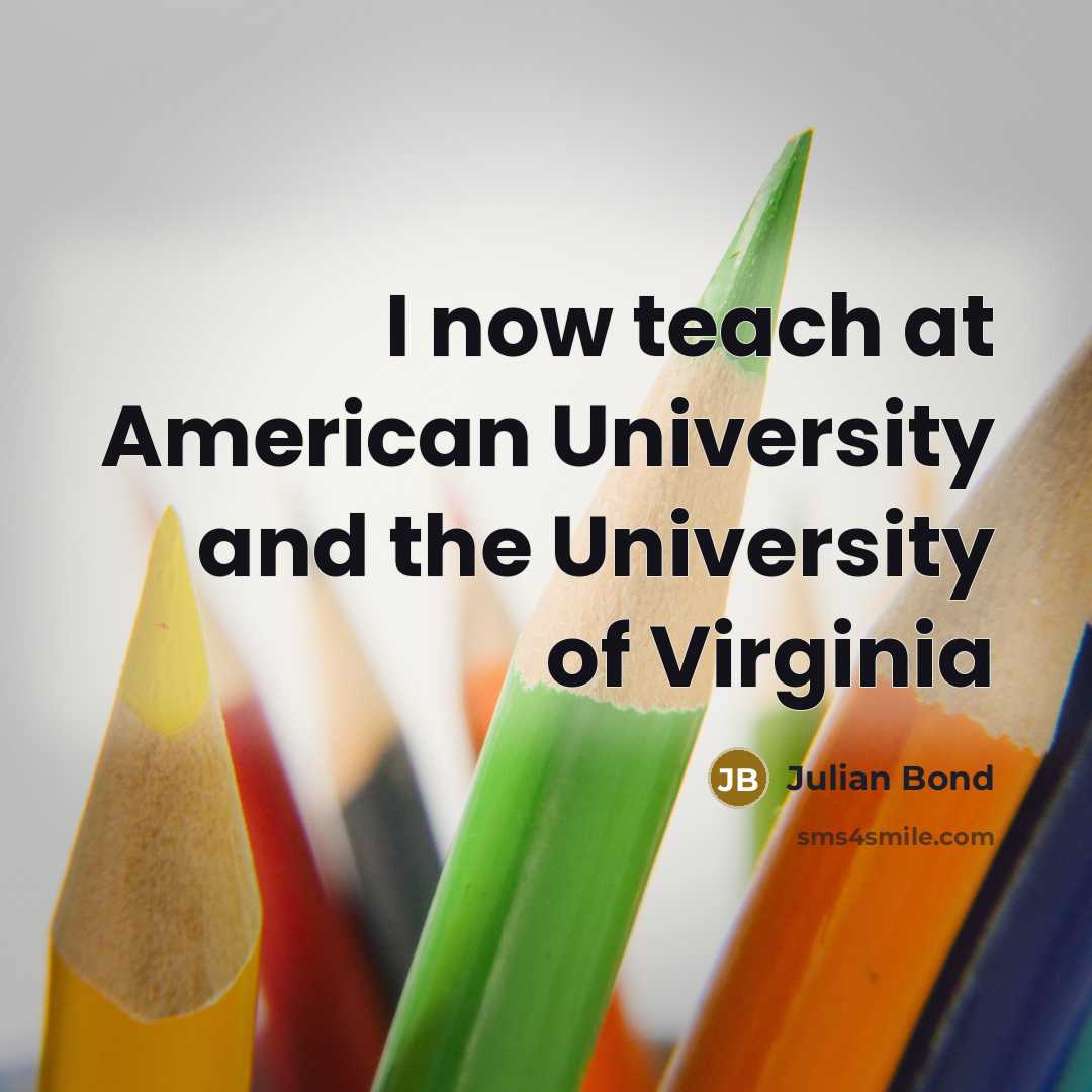 “I now teach at American University and the University of…” quote by Julian Bond