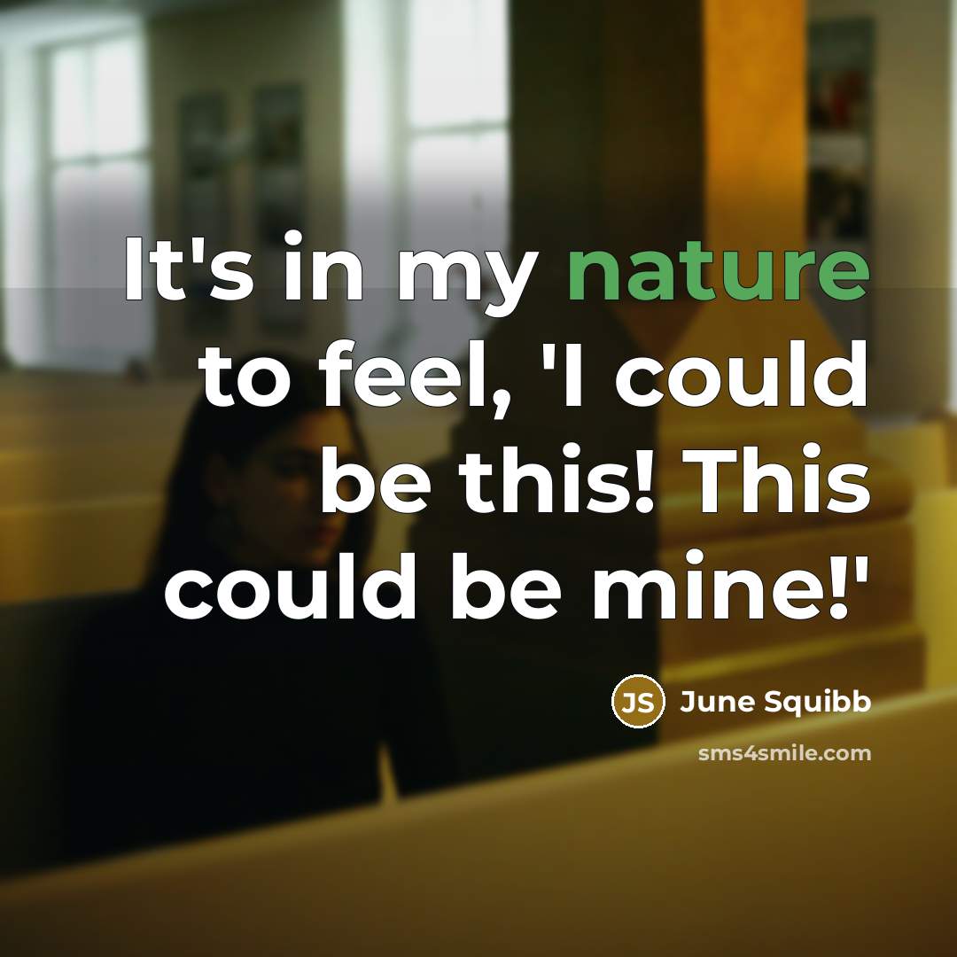 “It's in my nature to feel, 'I could be this! This could be mine!'” quote by June Squibb