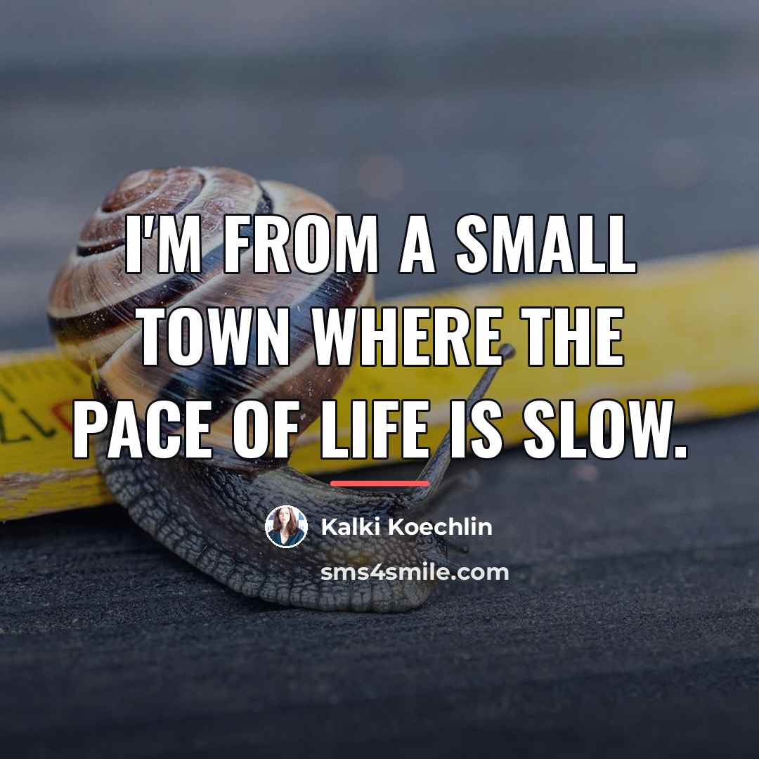 “I'm from a small town where the pace of life…” quote by Kalki Koechlin