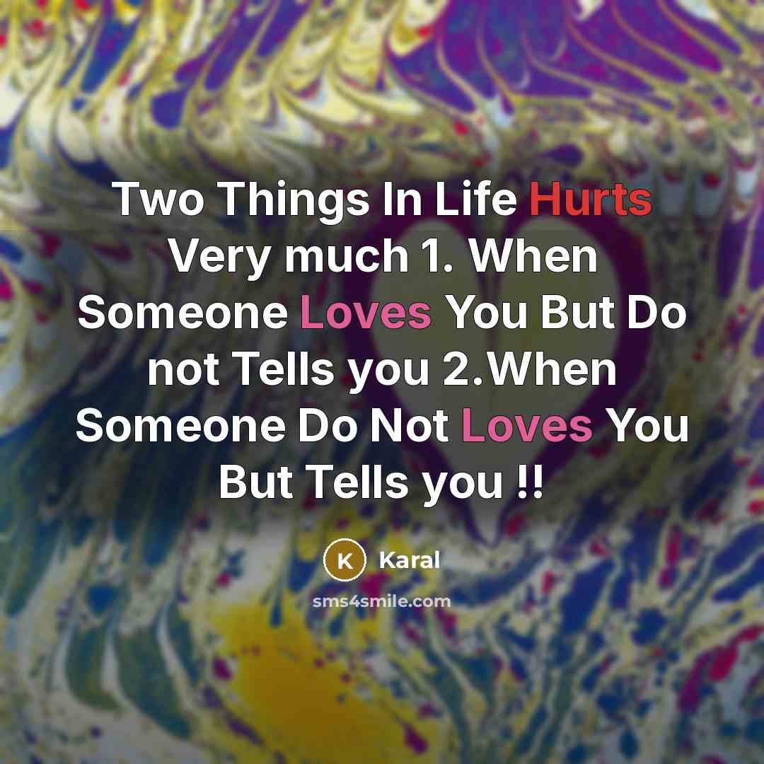“Two Things In Life Hurts Very much 1. When Someone Loves You But Do not Tells you 2.When Someone Do Not Loves You But Tells you !!” quote by Karal