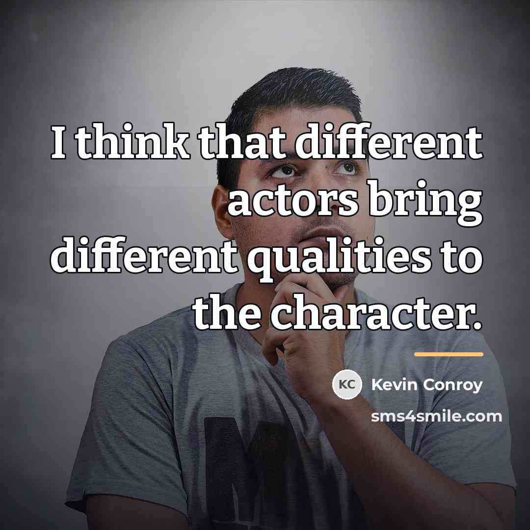 “I think that different actors bring different qualities to the…” quote by Kevin Conroy