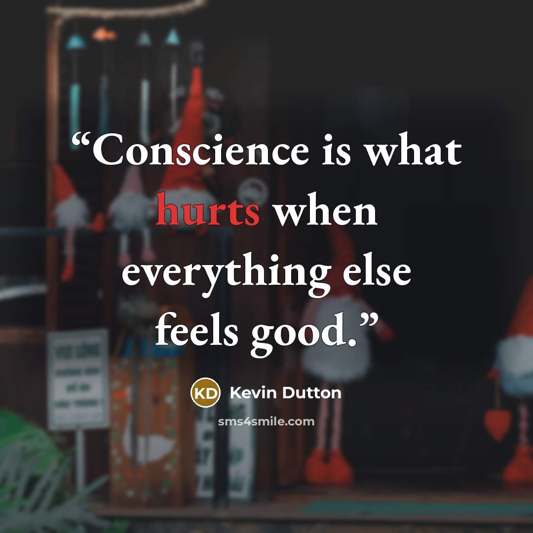 “Conscience is what hurts when everything else feels good.” quote by Kevin Dutton