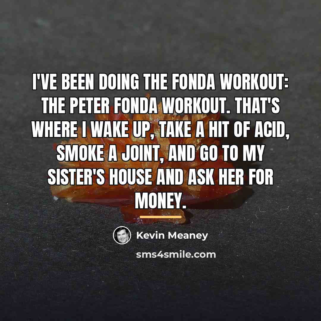 “I've been doing the Fonda workout: the Peter Fonda workout.…” quote by Kevin Meaney