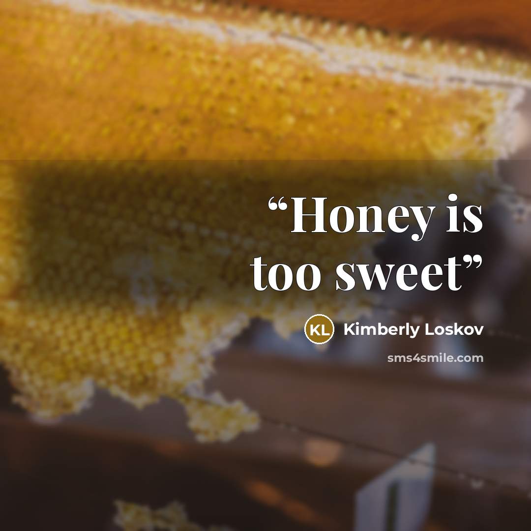 “Honey is too sweet” quote by Kimberly Loskov