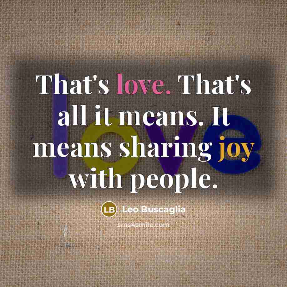 “That's love. That's all it means. It means sharing joy…” quote by Leo Buscaglia