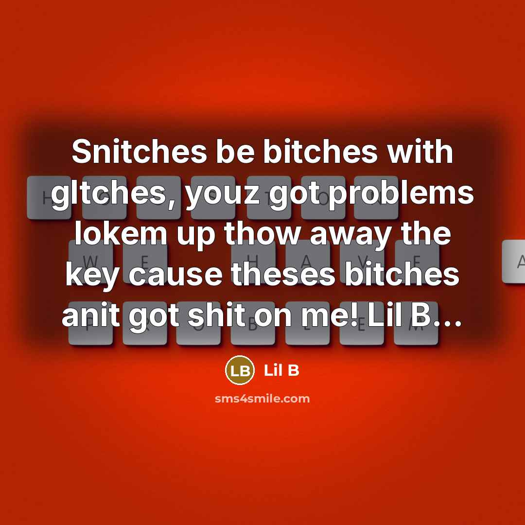 “Snitches be bitches with gltches, youz got problems lokem up…” quote by Lil B