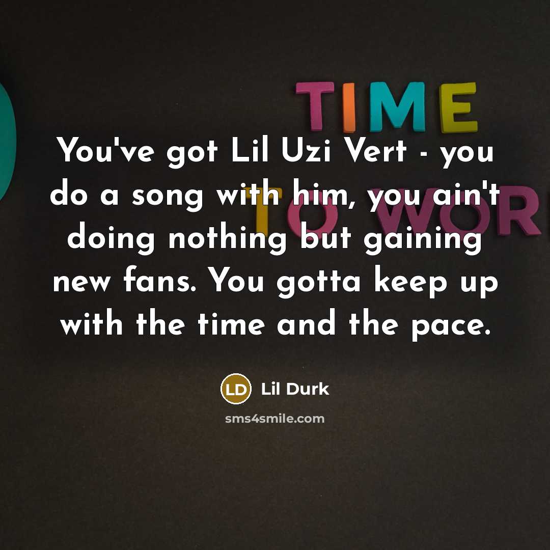 “You've got Lil Uzi Vert - you do a song…” quote by Lil Durk