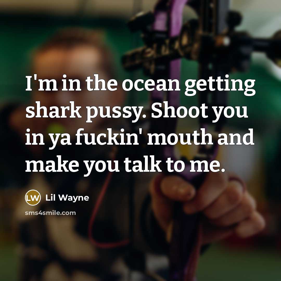 “I'm in the ocean getting shark pussy. Shoot you in…” quote by Lil Wayne
