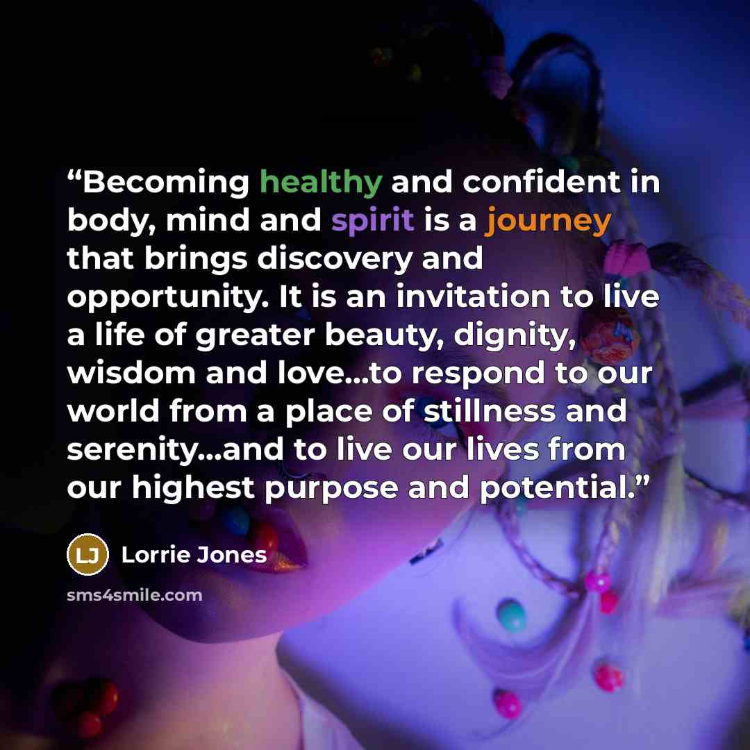 “Becoming healthy and confident in body, mind and spirit is a journey that brings discovery and opportunity. It is an invitation to live a life of greater beauty, dignity, wisdom and love...to respond to our world from a place of stillness and serenity...and to live our lives from our highest…” quote by Lorrie Jones