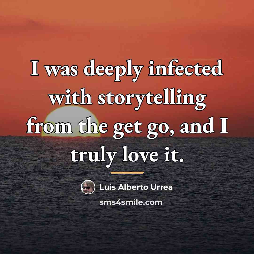 “I was deeply infected with storytelling from the get go,…” quote by Luis Alberto Urrea